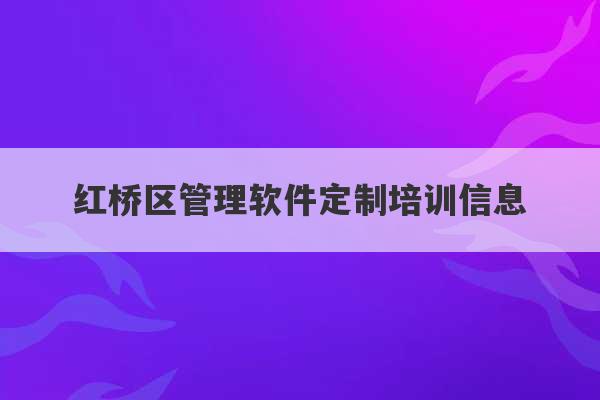 红桥区管理软件定制培训信息