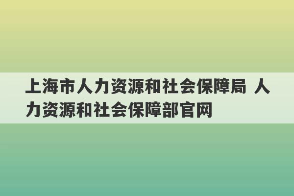 上海市人力资源和社会保障局 人力资源和社会保障部官网