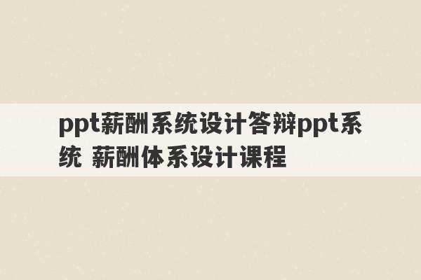 ppt薪酬系统设计答辩ppt系统 薪酬体系设计课程