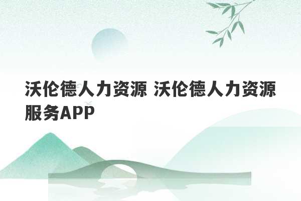 沃伦德人力资源 沃伦德人力资源服务APP