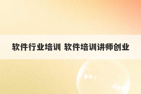 软件行业培训 软件培训讲师创业