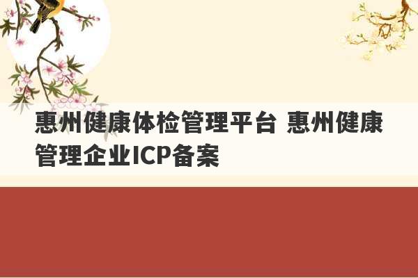 惠州健康体检管理平台 惠州健康管理企业ICP备案