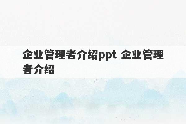 企业管理者介绍ppt 企业管理者介绍