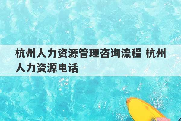 杭州人力资源管理咨询流程 杭州人力资源电话