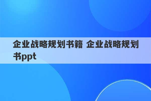 企业战略规划书籍 企业战略规划书ppt