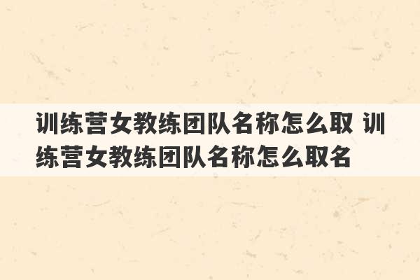 训练营女教练团队名称怎么取 训练营女教练团队名称怎么取名