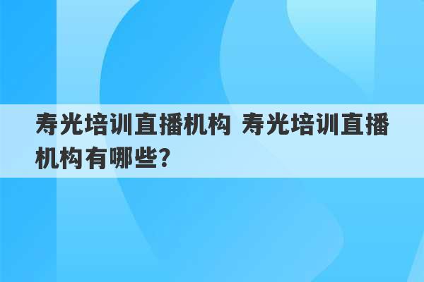 寿光培训直播机构 寿光培训直播机构有哪些？