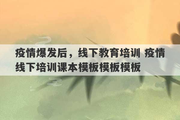 疫情爆发后，线下教育培训 疫情线下培训课本模板模板模板