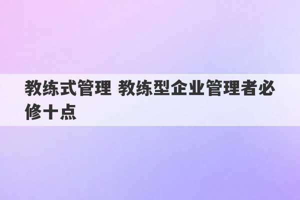 教练式管理 教练型企业管理者必修十点