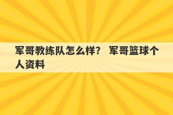 军哥教练队怎么样？ 军哥篮球个人资料