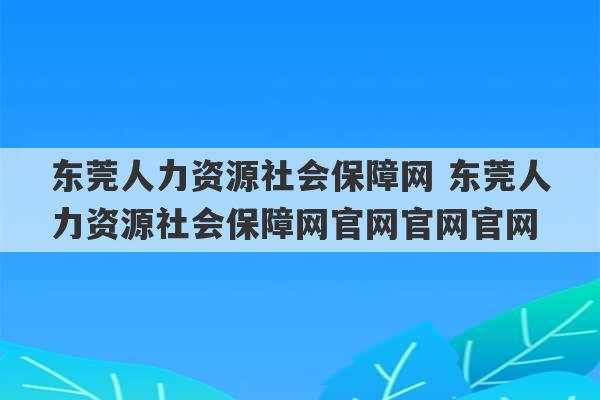 东莞人力资源社会保障网 东莞人力资源社会保障网官网官网官网