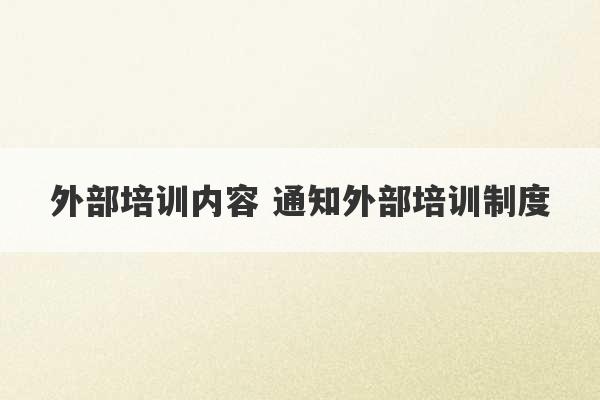 外部培训内容 通知外部培训制度