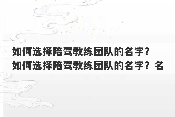 如何选择陪驾教练团队的名字？ 如何选择陪驾教练团队的名字？名