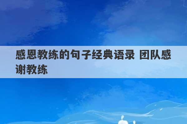 感恩教练的句子经典语录 团队感谢教练