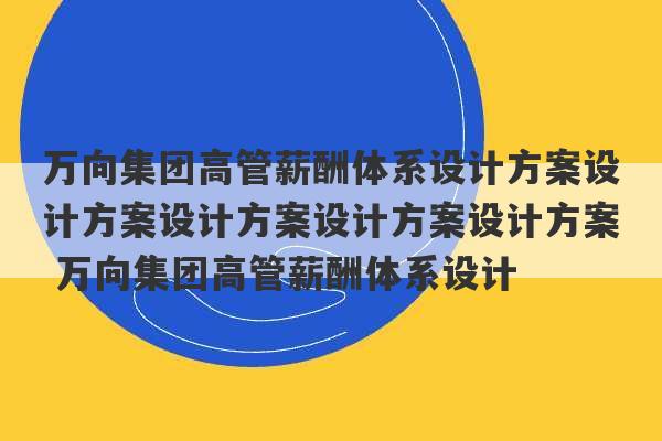 万向集团高管薪酬体系设计方案设计方案设计方案设计方案设计方案 万向集团高管薪酬体系设计