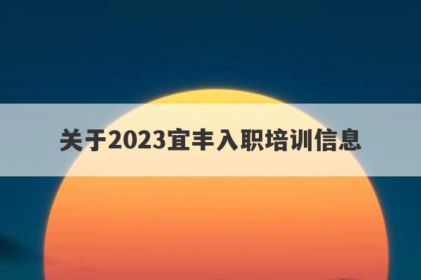 关于2023宜丰入职培训信息