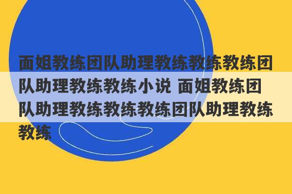 面姐教练团队助理教练教练教练团队助理教练教练小说 面姐教练团队助理教练教练教练团队助理教练教练