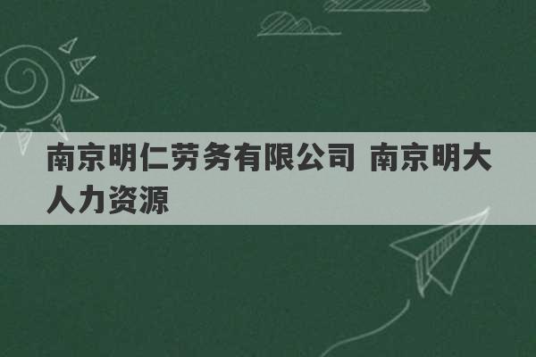 南京明仁劳务有限公司 南京明大人力资源