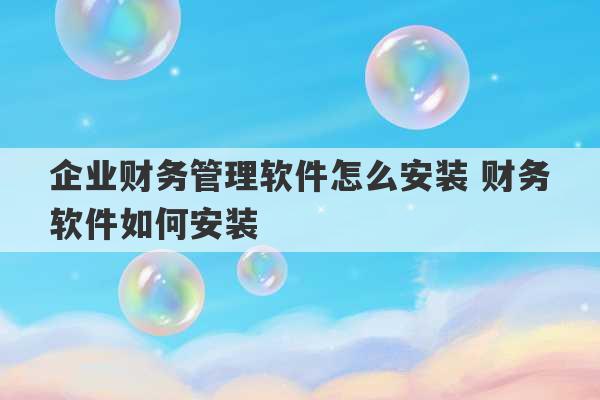 企业财务管理软件怎么安装 财务软件如何安装