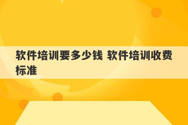 软件培训要多少钱 软件培训收费标准