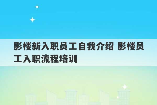 影楼新入职员工自我介绍 影楼员工入职流程培训