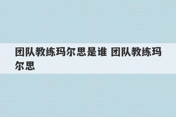 团队教练玛尔思是谁 团队教练玛尔思