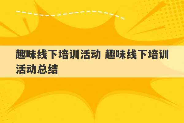 趣味线下培训活动 趣味线下培训活动总结