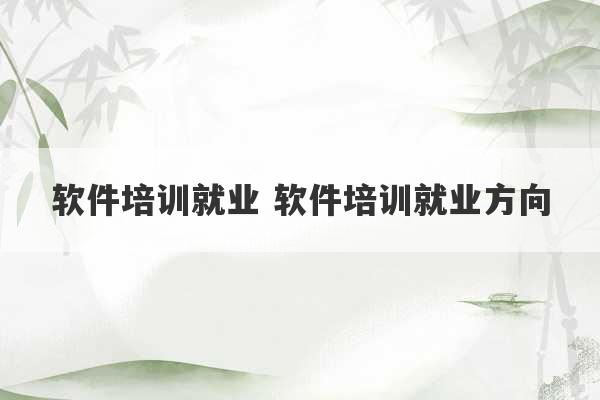 软件培训就业 软件培训就业方向