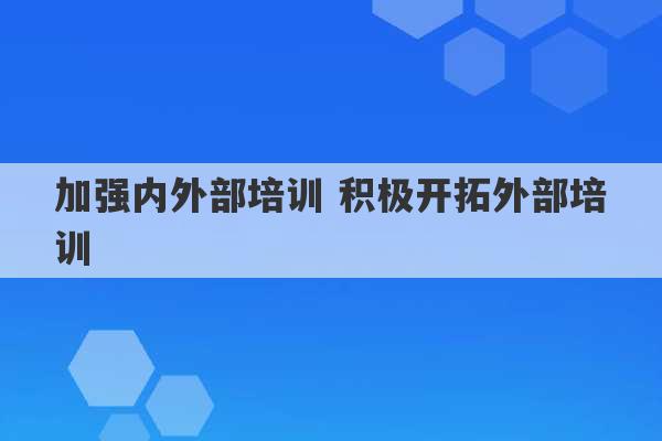 加强内外部培训 积极开拓外部培训