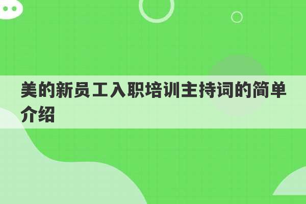 美的新员工入职培训主持词的简单介绍