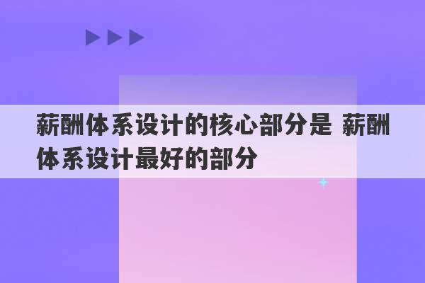 薪酬体系设计的核心部分是 薪酬体系设计最好的部分