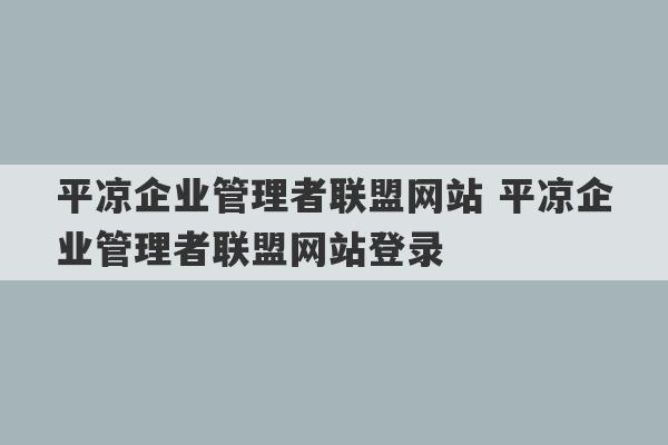 平凉企业管理者联盟网站 平凉企业管理者联盟网站登录