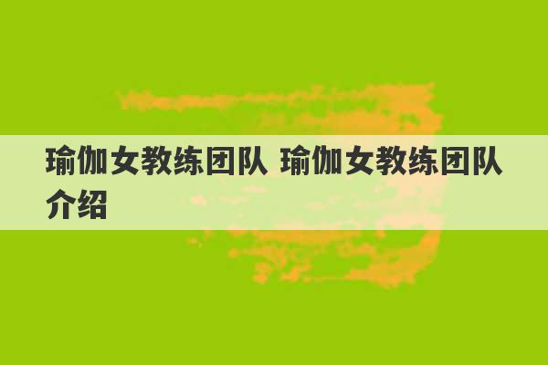 瑜伽女教练团队 瑜伽女教练团队介绍