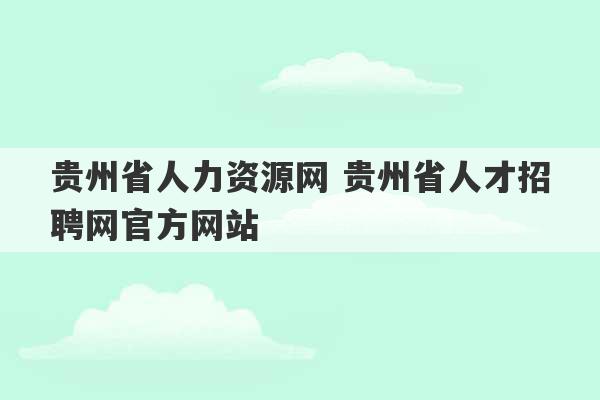 贵州省人力资源网 贵州省人才招聘网官方网站