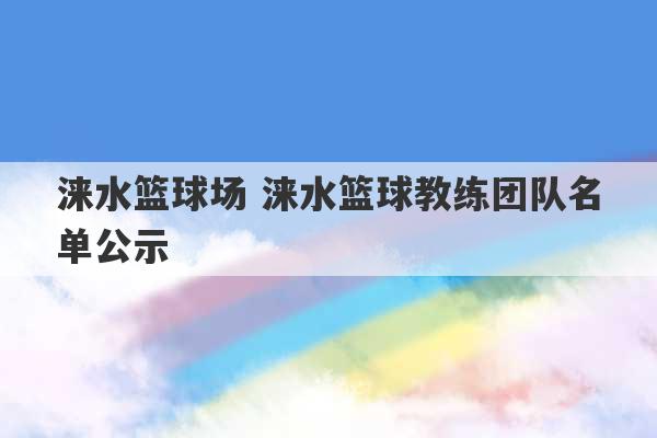 涞水篮球场 涞水篮球教练团队名单公示