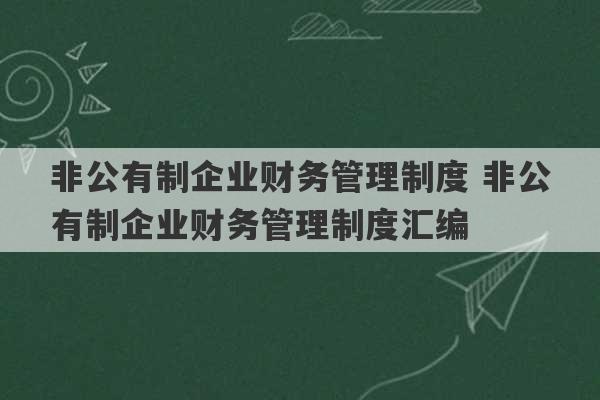 非公有制企业财务管理制度 非公有制企业财务管理制度汇编