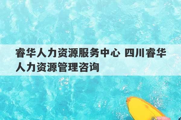 睿华人力资源服务中心 四川睿华人力资源管理咨询