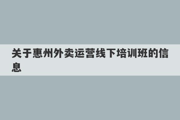 关于惠州外卖运营线下培训班的信息