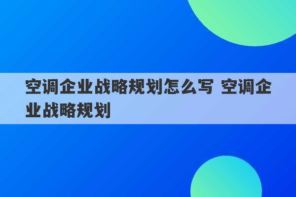 空调企业战略规划怎么写 空调企业战略规划