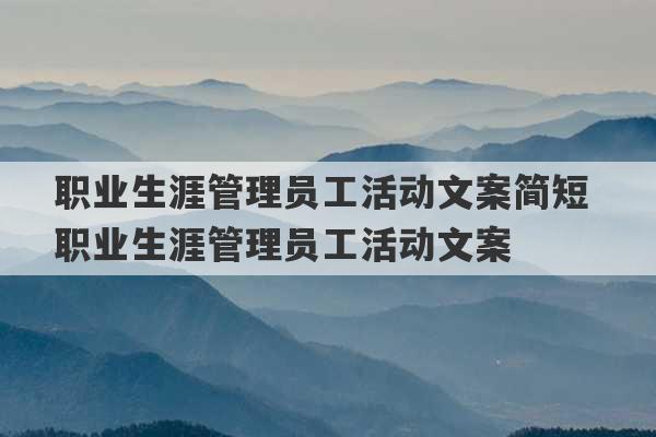 职业生涯管理员工活动文案简短 职业生涯管理员工活动文案