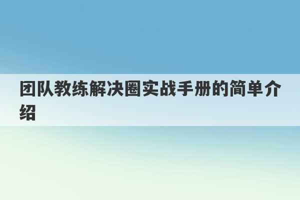 团队教练解决圈实战手册的简单介绍