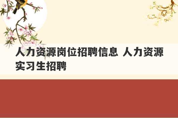 人力资源岗位招聘信息 人力资源实习生招聘