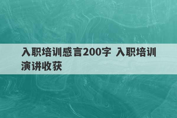 入职培训感言200字 入职培训演讲收获