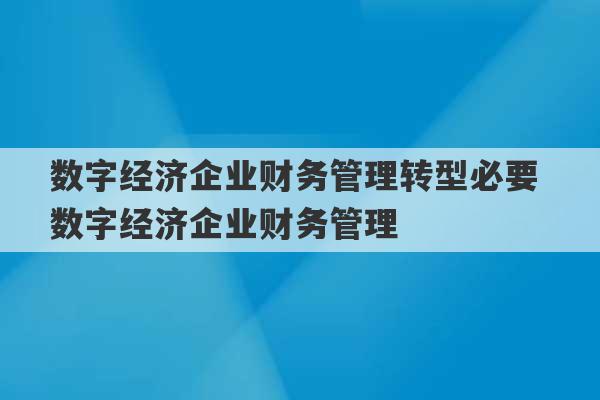 数字经济企业财务管理转型必要 数字经济企业财务管理