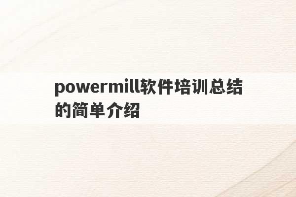 powermill软件培训总结的简单介绍