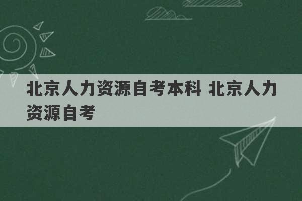 北京人力资源自考本科 北京人力资源自考