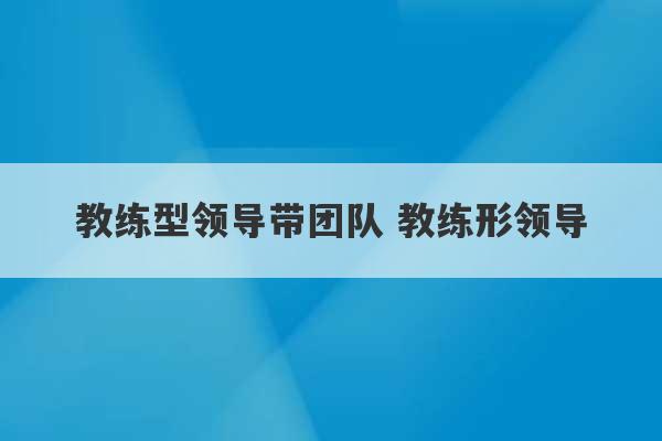 教练型领导带团队 教练形领导