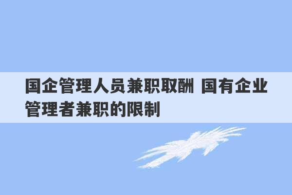 国企管理人员兼职取酬 国有企业管理者兼职的限制