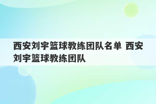 西安刘宇篮球教练团队名单 西安刘宇篮球教练团队