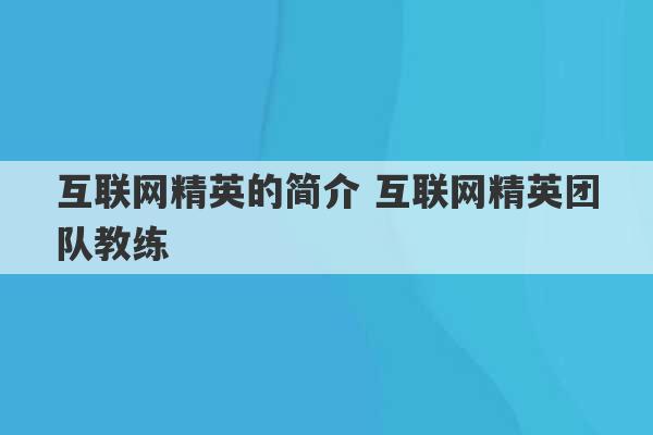 互联网精英的简介 互联网精英团队教练